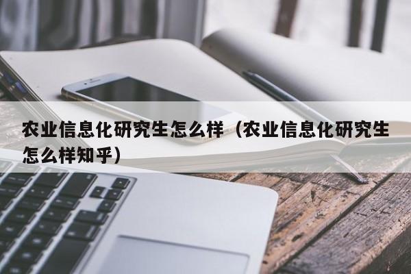 买球-农业信息化研究生怎么样（农业信息化研究生怎么样知乎）